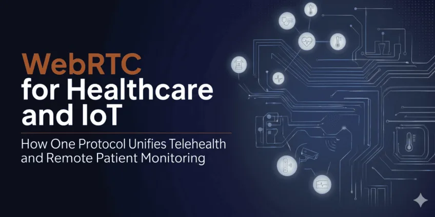 WebRTC for Healthcare and IoT: How One Protocol Unifies Telehealth and Remote Patient Monitoring