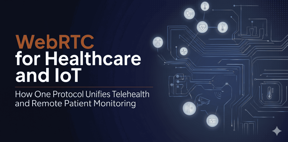 WebRTC for Healthcare and IoT: How One Protocol Unifies Telehealth and Remote Patient Monitoring